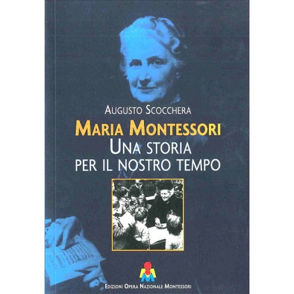 Edizioni Opera Nazionale Montessori Maria Montessori. Una storia per il nostro tempo, di Augusto Scocchera-MON-TEMPO-00